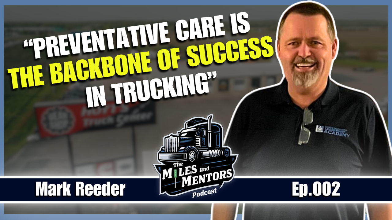 Podcast episode cover featuring Mark Reeder with the quote "Preventative care is the backbone of success in trucking." alongside the Miles and Mentors Podcast logo and episode number 002.