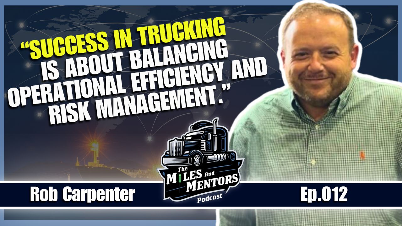 Podcast episode cover featuring Rob Carpenter with the quote "Success in trucking is about balancing operational efficiency and risk management." alongside the Miles and Mentors Podcast logo and episode number 012.