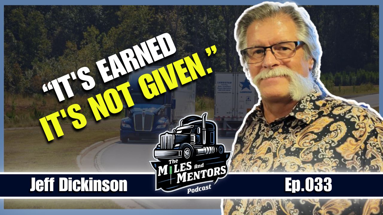 Jeff Dickinson featured in Episode 033 of the Miles and Mentors Trucking Podcast with quote “It’s earned, it’s not given”